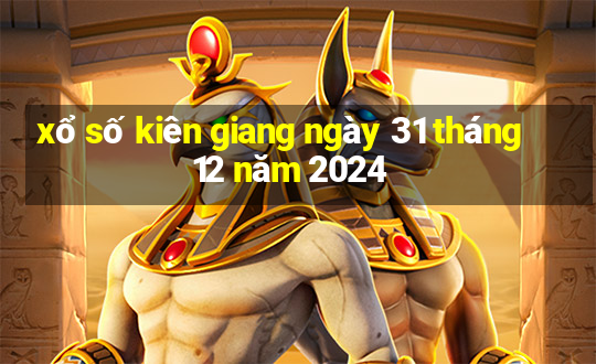 xổ số kiên giang ngày 31 tháng 12 năm 2024