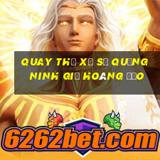 quay thử xổ số quảng ninh giờ hoàng đạo