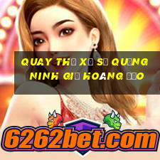 quay thử xổ số quảng ninh giờ hoàng đạo