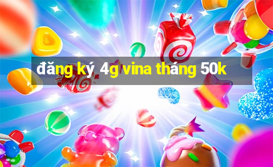 đăng ký 4g vina tháng 50k