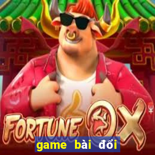 game bài đổi thưởng là gì