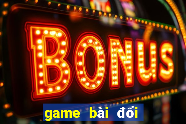 game bài đổi thưởng là gì