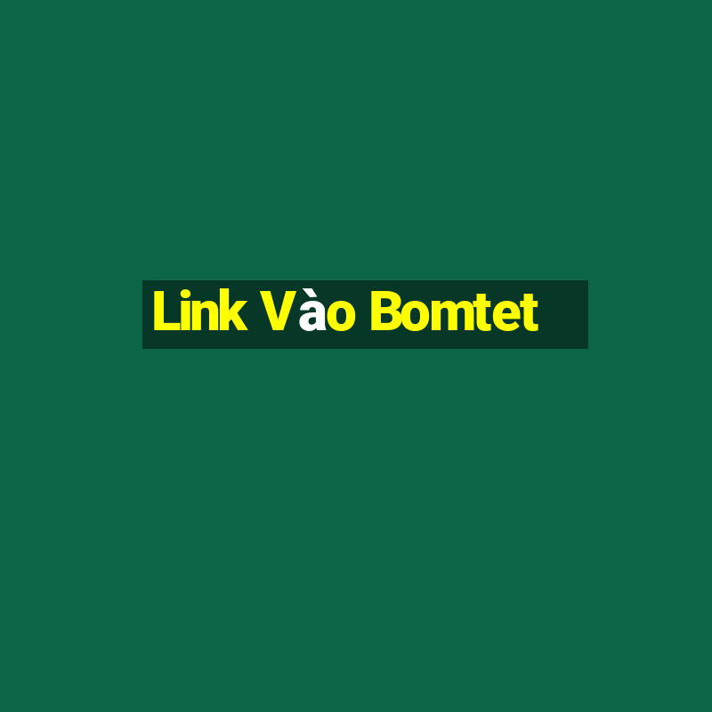 Link Vào Bomtet