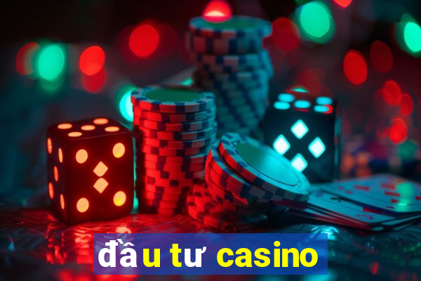 đầu tư casino