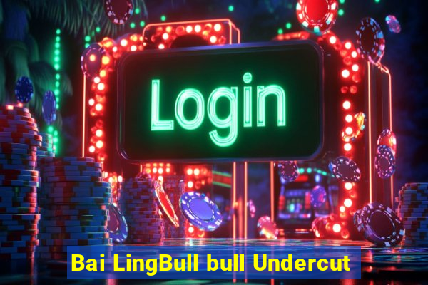 Bai LingBull bull Undercut