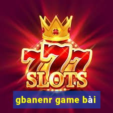 gbanenr game bài