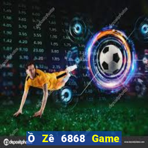 Ồ Zê 6868 Game Bài Online Hay