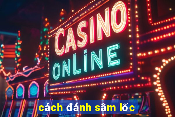 cách đánh sâm lốc