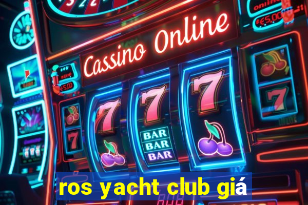 ros yacht club giá