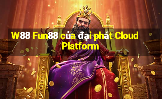 W88 Fun88 của đại phát Cloud Platform