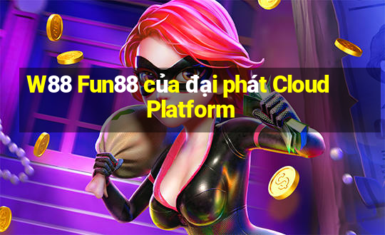 W88 Fun88 của đại phát Cloud Platform