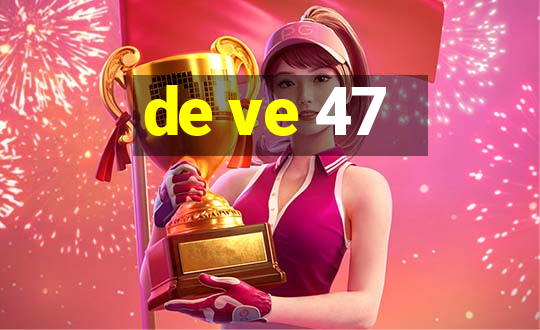 de ve 47