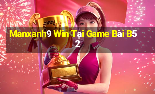 Manxanh9 Win Tại Game Bài B52