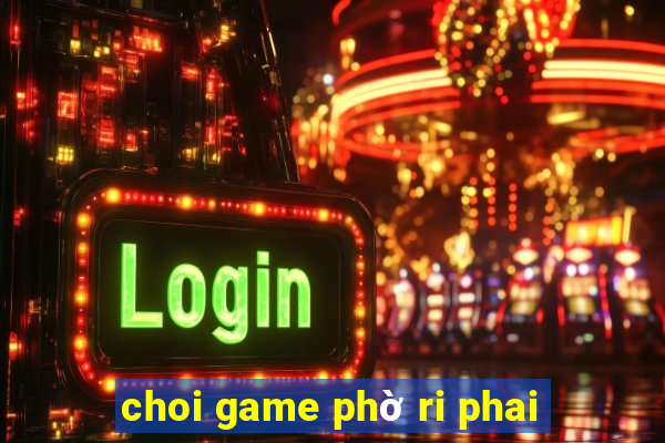 choi game phờ ri phai