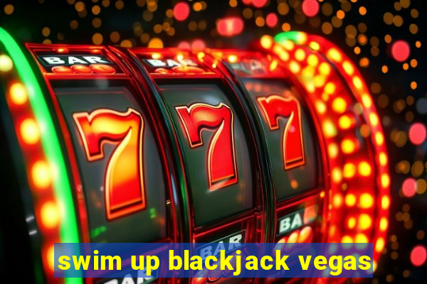 swim up blackjack vegas