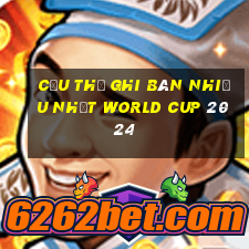 cầu thủ ghi bàn nhiều nhất world cup 2024