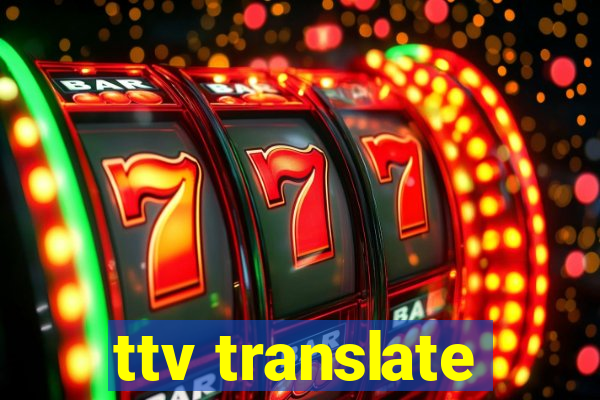 ttv translate