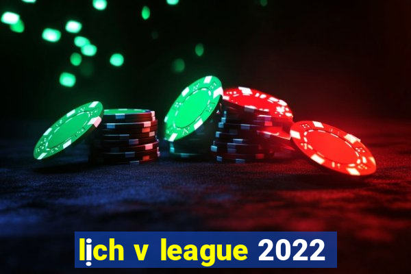 lịch v league 2022