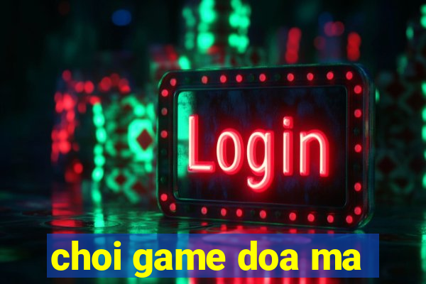 choi game doa ma