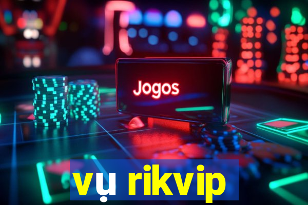 vụ rikvip