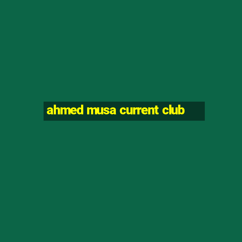 ahmed musa current club