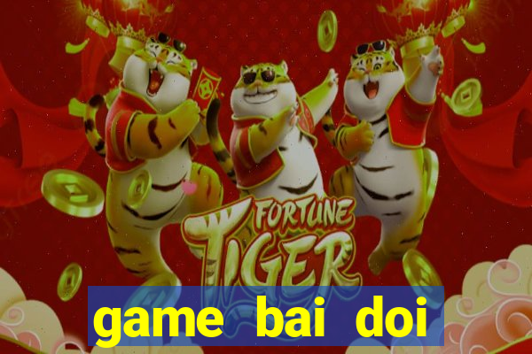 game bai doi thuong ai