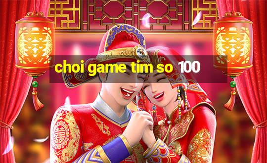 choi game tim so 100