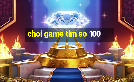 choi game tim so 100