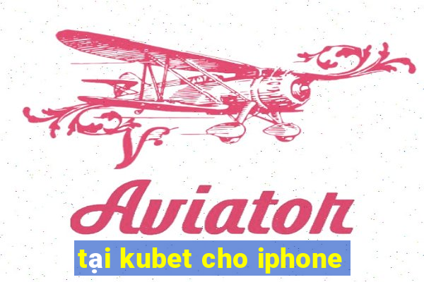 tại kubet cho iphone