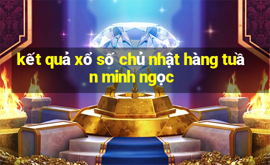 kết quả xổ số chủ nhật hàng tuần minh ngọc