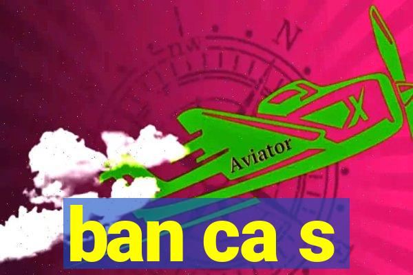 ban ca s