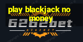 play blackjack no money