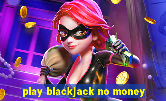 play blackjack no money