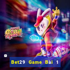 Bet29 Game Bài 1 Đổi 1