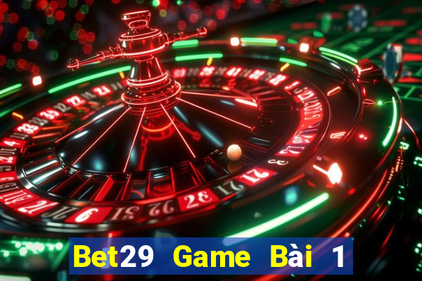 Bet29 Game Bài 1 Đổi 1