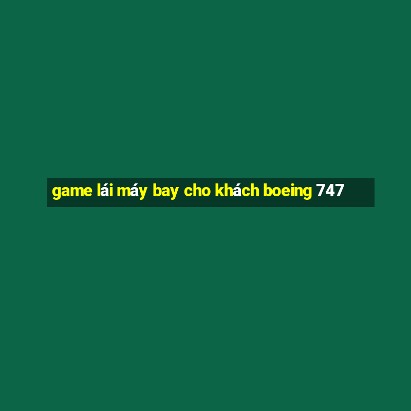 game lái máy bay cho khách boeing 747