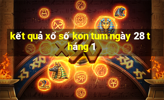 kết quả xổ số kon tum ngày 28 tháng 1