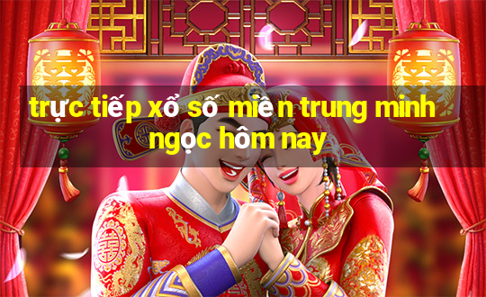 trực tiếp xổ số miền trung minh ngọc hôm nay