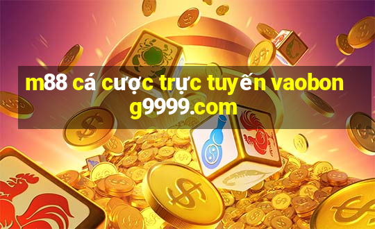 m88 cá cược trực tuyến vaobong9999.com