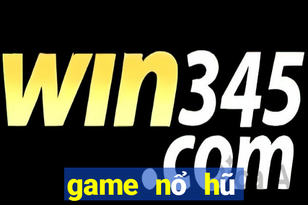 game nổ hũ mới 2019