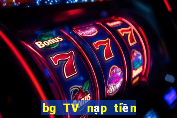 bg TV nạp tiền ở đó