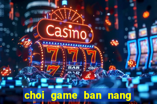 choi game ban nang tien ca