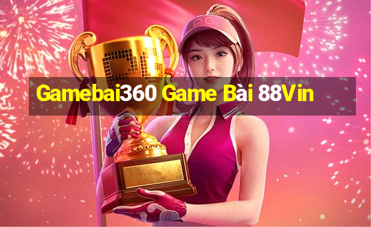 Gamebai360 Game Bài 88Vin