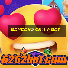 bancah5 chơi ngay