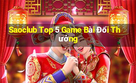 Saoclub Top 5 Game Bài Đổi Thưởng