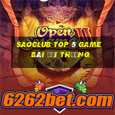 Saoclub Top 5 Game Bài Đổi Thưởng