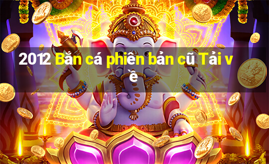 2012 Bắn cá phiên bản cũ Tải về