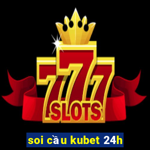 soi cầu kubet 24h