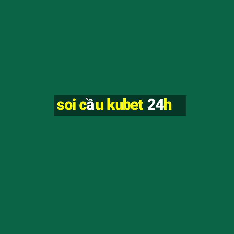 soi cầu kubet 24h