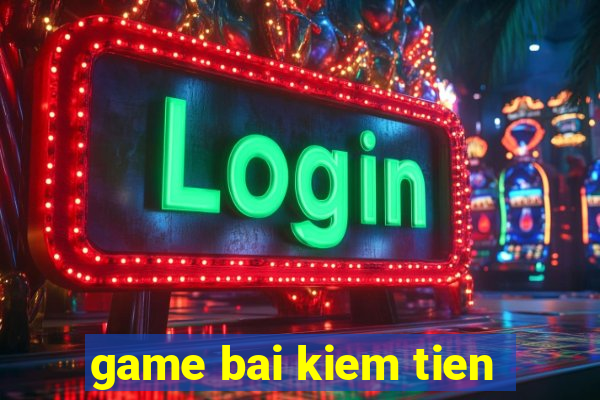 game bai kiem tien